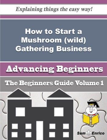 How to Start a Mushroom (wild) Gathering Business (Beginners Guide)