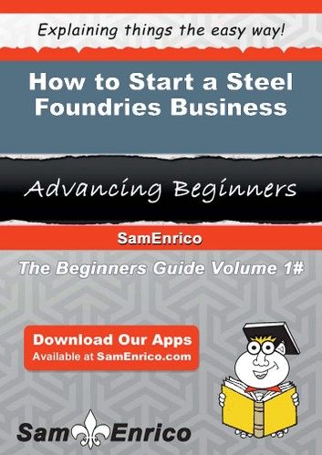 How to Start a Steel Foundries Business