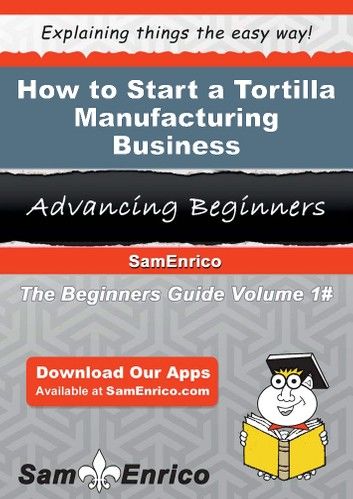 How to Start a Tortilla Manufacturing Business