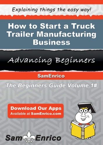 How to Start a Truck Trailer Manufacturing Business