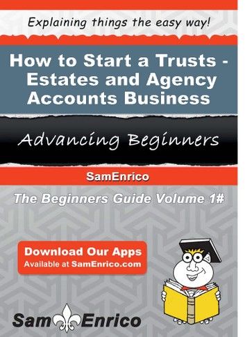 How to Start a Trusts - Estates - and Agency Accounts Business