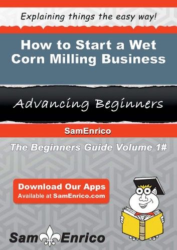 How to Start a Wet Corn Milling Business