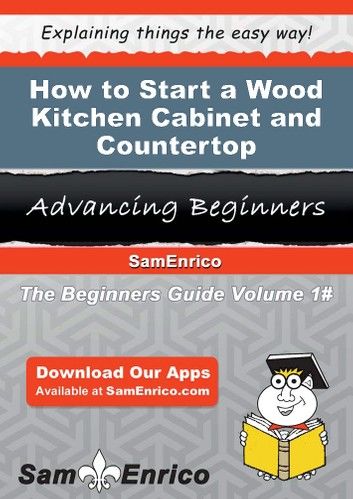 How to Start a Wood Kitchen Cabinet and Countertop Manufacturing Business