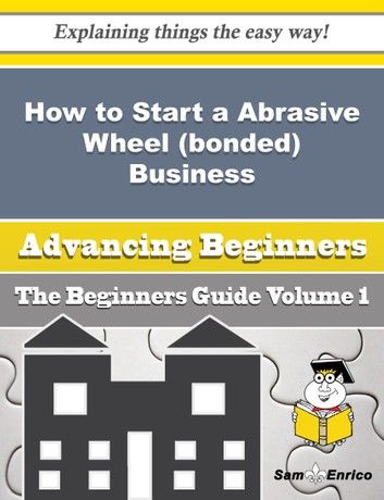 How to Start a Abrasive Wheel (bonded) Business (Beginners Guide)