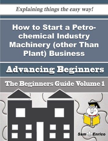 How to Start a Petro-chemical Industry Machinery (other Than Plant) Business (Beginners Guide)