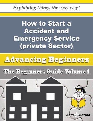 How to Start a Accident and Emergency Service (private Sector) Business (Beginners Guide)