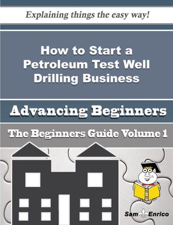 How to Start a Petroleum Test Well Drilling Business (Beginners Guide)