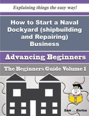 How to Start a Naval Dockyard (shipbuilding and Repairing) Business (Beginners Guide)