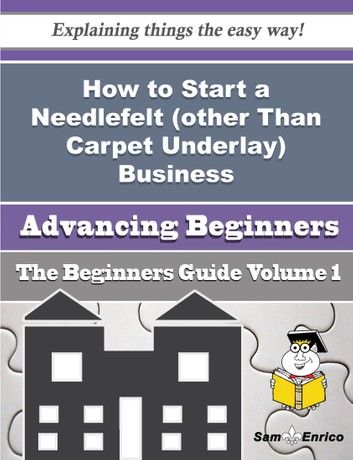 How to Start a Needlefelt (other Than Carpet Underlay) Business (Beginners Guide)