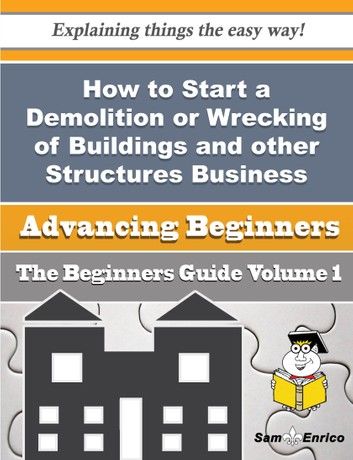 How to Start a Demolition or Wrecking of Buildings and other Structures Business (Beginners Guide)