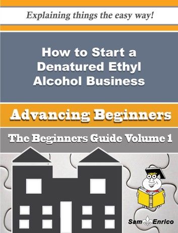 How to Start a Denatured Ethyl Alcohol Business (Beginners Guide)