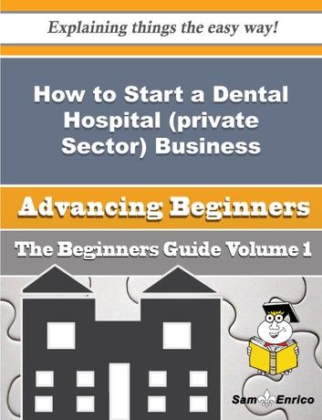 How to Start a Dental Hospital (private Sector) Business (Beginners Guide)