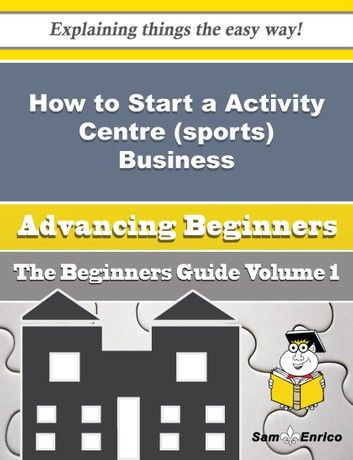 How to Start a Activity Centre (sports) Business (Beginners Guide)