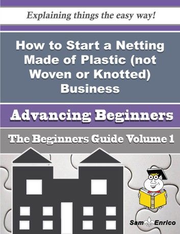 How to Start a Netting Made of Plastic (not Woven or Knotted) Business (Beginners Guide)