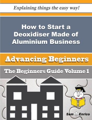 How to Start a Deoxidiser Made of Aluminium Business (Beginners Guide)