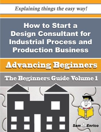 How to Start a Design Consultant for Industrial Process and Production Business (Beginners Guide)