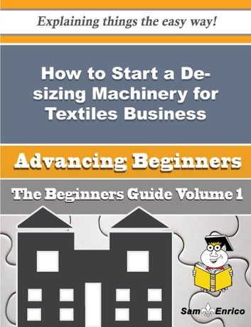 How to Start a De-sizing Machinery for Textiles Business (Beginners Guide)