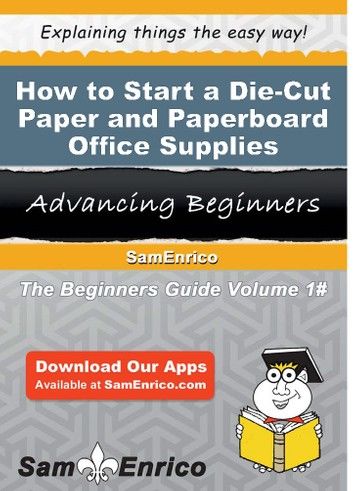 How to Start a Die-Cut Paper and Paperboard Office Supplies Manufacturing Business
