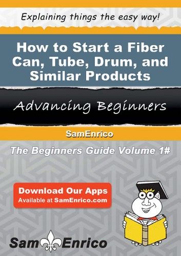 How to Start a Fiber Can - Tube - Drum - and Similar Products Manufacturing Business