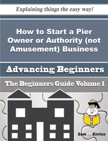 How to Start a Pier Owner or Authority (not Amusement) Business (Beginners Guide)