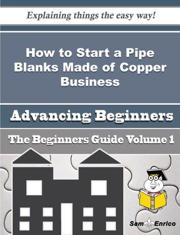 How to Start a Pipe Blanks Made of Copper Business (Beginners Guide)