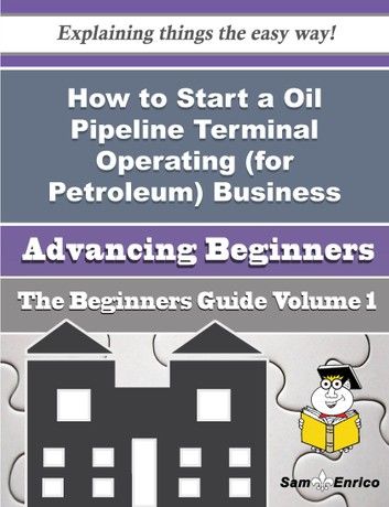 How to Start a Oil Pipeline Terminal Operating (for Petroleum) Business (Beginners Guide)