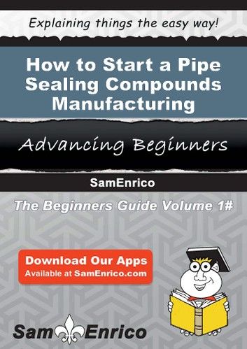How to Start a Pipe Sealing Compounds Manufacturing Business