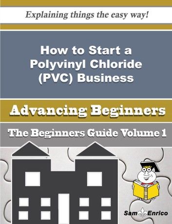 How to Start a Polyvinyl Chloride (PVC) Business (Beginners Guide)