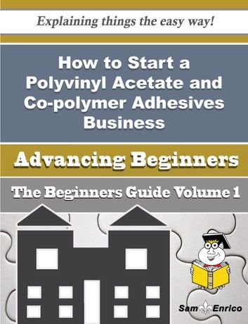 How to Start a Polyvinyl Acetate and Co-polymer Adhesives Business (Beginners Guide)