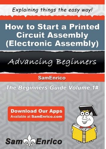 How to Start a Printed Circuit Assembly (Electronic Assembly) Manufacturing Business