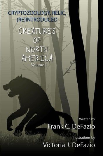 Cryptozoology, Relic, (Re) Introduced, Creatures of North America - Volume 1