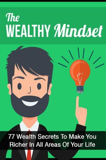 The Wealthy Mindset: 77 Secrets To Make You Rich In Every Area Of Your Life