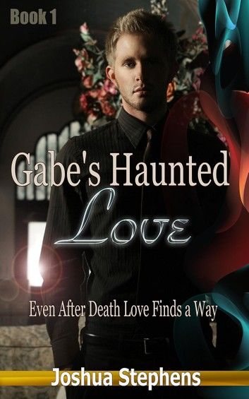 Gabe’s Haunted Love - Even after death love finds a way