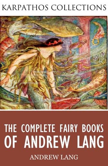 The Complete Fairy Books of Andrew Lang