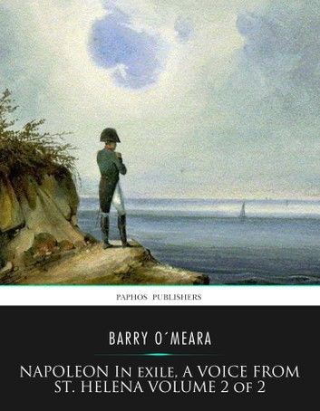 Napoleon in Exile, a Voice from St. Helena Volume 2 of 2