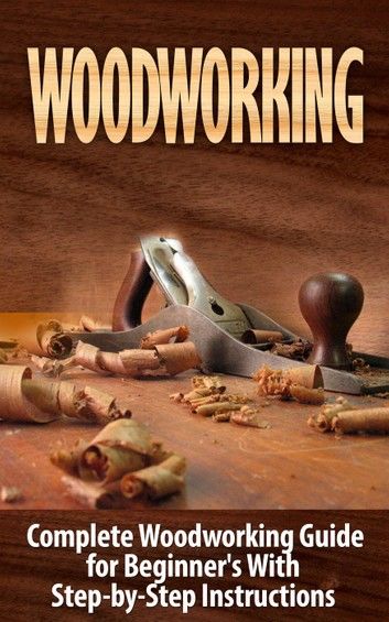 Woodworking: Complete Woodworking Guide for Beginner\