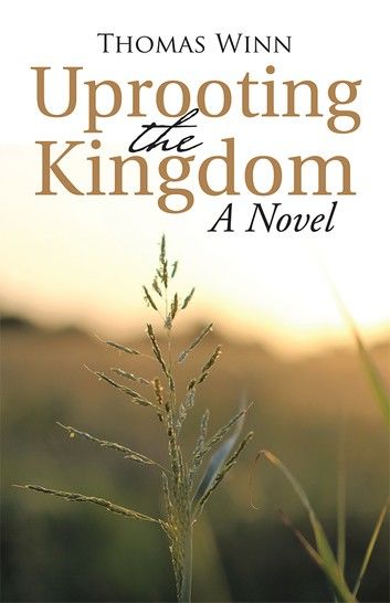 Uprooting the Kingdom: a Novel