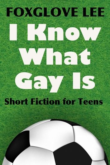 I Know What Gay Is: Short Fiction for Teens