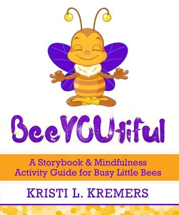 BeeYOUtiful: A Storybook & Mindfulness Activity Guide for Busy Little Bees