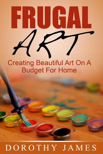 Frugal Art: Creating Beautiful Art On A Budget For Home