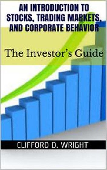 An Introduction to Stocks, Trading Markets and Corporate Behavior: The Investor\