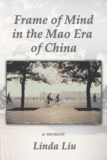 Frame of Mind in the Mao Era of China - a Memoir