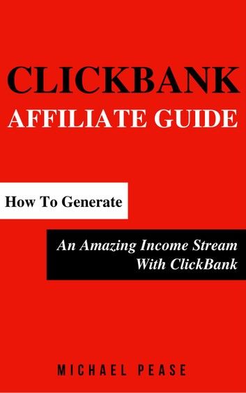 ClickBank Affiliate Guide: How To Generate An Amazing Income Stream With ClickBank