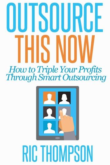 Outsource This Now: How to Triple Your Profits Through Smart Outsourcing