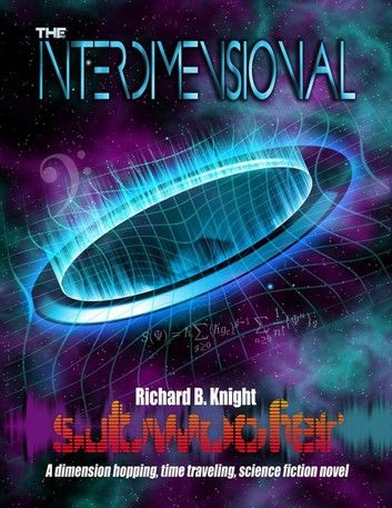 The Interdimensional Subwoofer: A dimension hopping, time traveling, science fiction novel