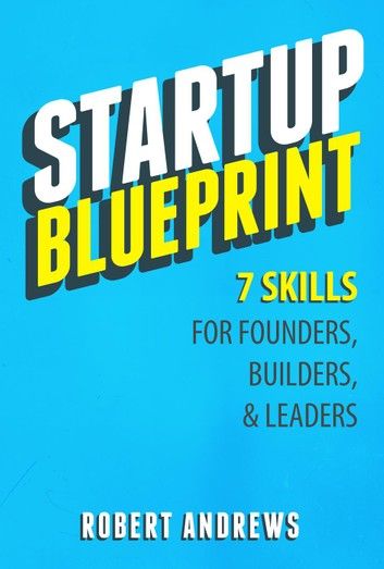 Startup Blueprint: 7 Skills For Founders, Builders & Leaders