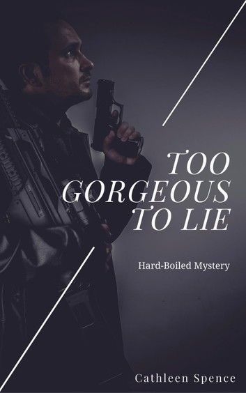Too Gorgeous To Lie (Hard-Boiled Thrillers Crime Private Investigator Suspense Action)
