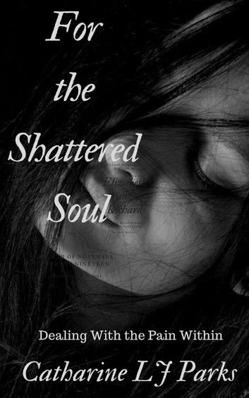 For the Shattered Soul: Dealing With the Pain Within