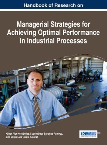 Handbook of Research on Managerial Strategies for Achieving Optimal Performance in Industrial Processes