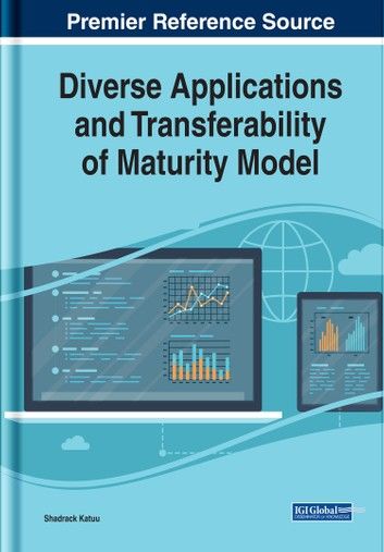 Diverse Applications and Transferability of Maturity Models Diverse Applications and Transferability of Maturity Models